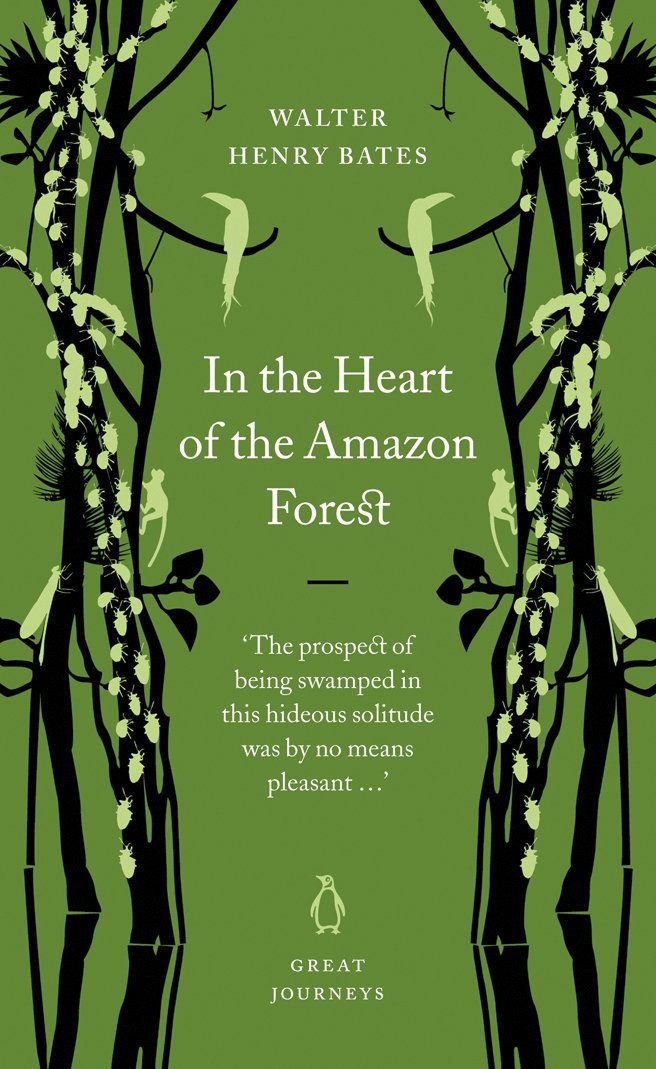 In the Heart of the Amazon Forest (Penguin Great Journeys) by Walter Henry Bates One of the most impressive of all Victorian scientists but also a marvellous writer, Bates' (1825-1892) account of his years in the upper reaches of the Amazon is almost too good to be true - a great monument to human inquisitiveness as he battles great hoards of malevolent reptiles and insects in his quest for ever more obscure specimens on ever more narrow and creeper-choked tributaries.